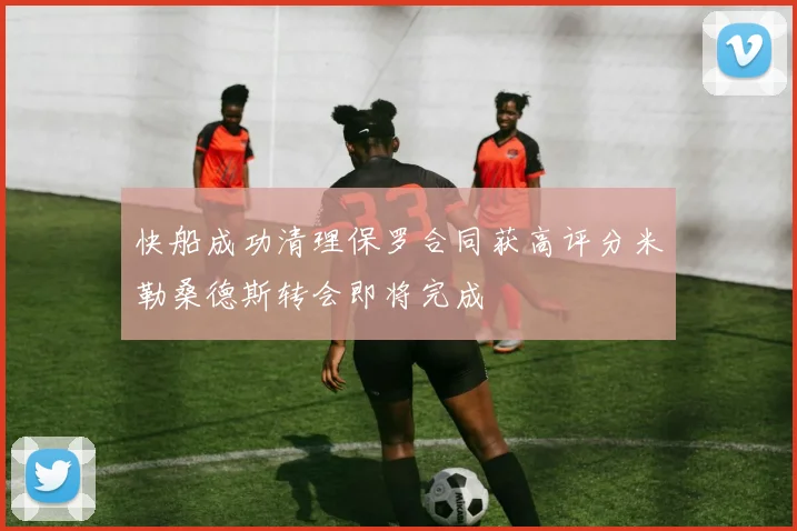 快船成功清理保罗合同获高评分米勒桑德斯转会即将完成